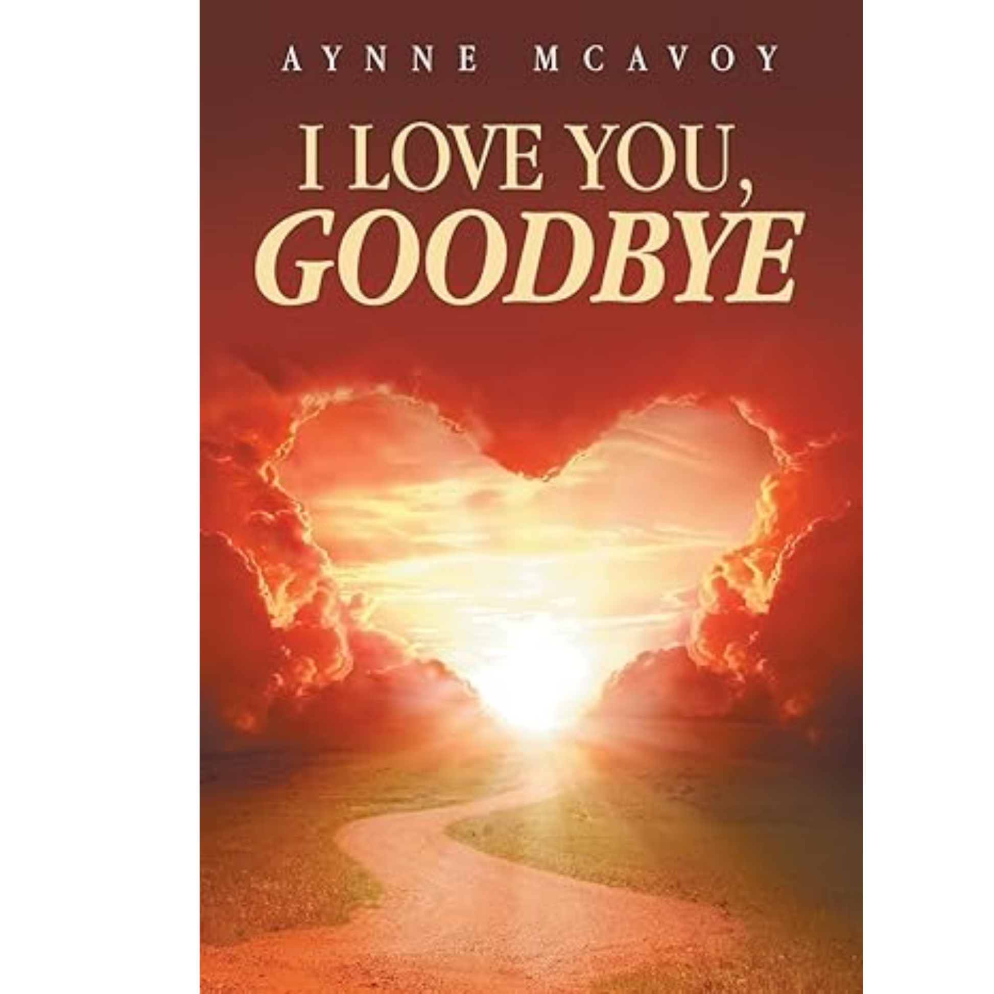Book cover of 'I Love You, Goodbye' by Aynne McAvoy with a heart-shaped light and path.